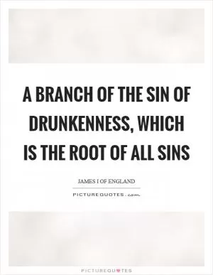 A branch of the sin of drunkenness, which is the root of all sins Picture Quote #1
