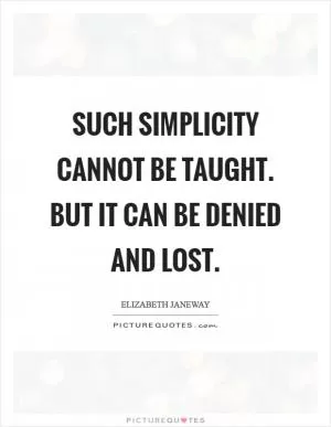Such simplicity cannot be taught. But it can be denied and lost Picture Quote #1