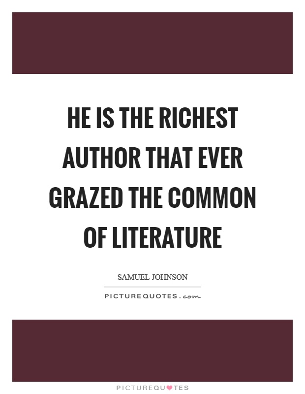 He is the richest author that ever grazed the common of literature Picture Quote #1