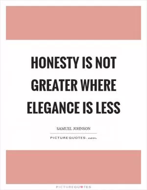 Honesty is not greater where elegance is less Picture Quote #1