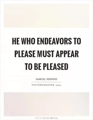 He who endeavors to please must appear to be pleased Picture Quote #1
