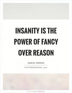 Insanity is the power of fancy over reason Picture Quote #1