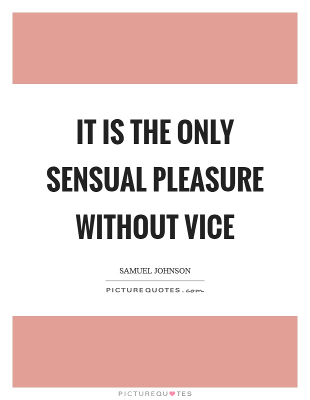 It is the only sensual pleasure without vice Picture Quote #1