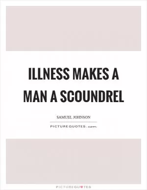 Illness makes a man a scoundrel Picture Quote #1