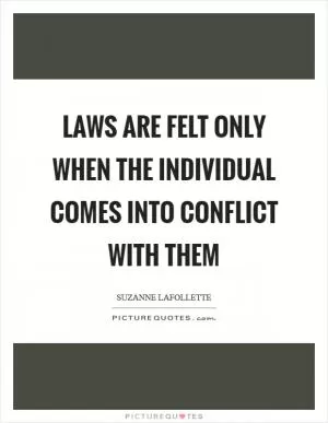 Laws are felt only when the individual comes into conflict with them Picture Quote #1