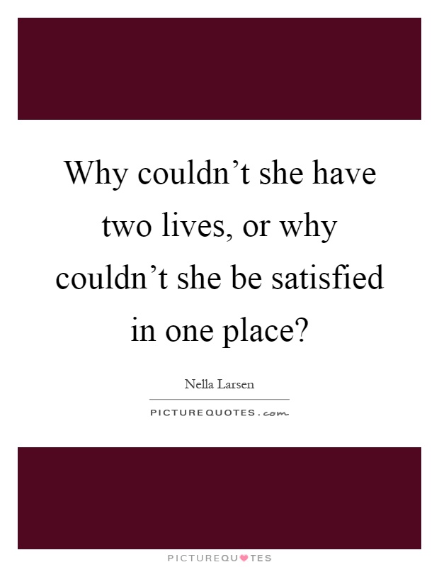 Why couldn't she have two lives, or why couldn't she be satisfied in one place? Picture Quote #1