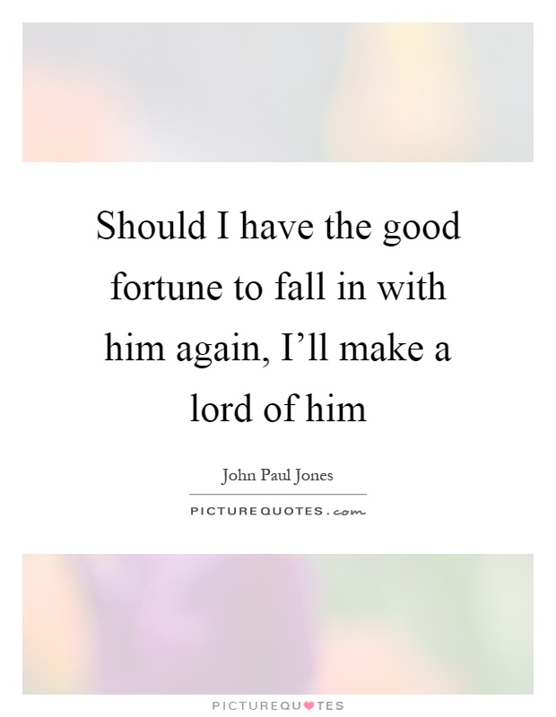 Should I have the good fortune to fall in with him again, I'll make a lord of him Picture Quote #1