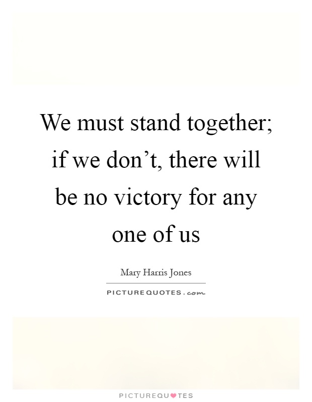 We must stand together; if we don't, there will be no victory for any one of us Picture Quote #1