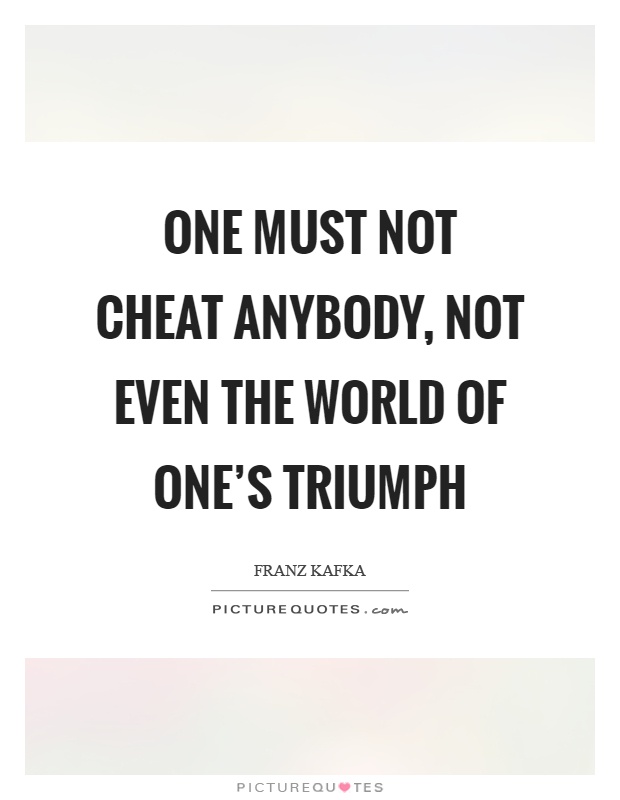 One must not cheat anybody, not even the world of one's triumph Picture Quote #1