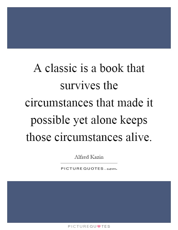 A classic is a book that survives the circumstances that made it possible yet alone keeps those circumstances alive Picture Quote #1