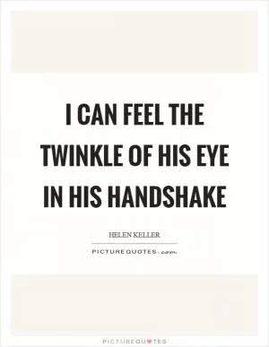 I can feel the twinkle of his eye in his handshake Picture Quote #1