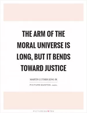 The arm of the moral universe is long, but it bends toward justice Picture Quote #1