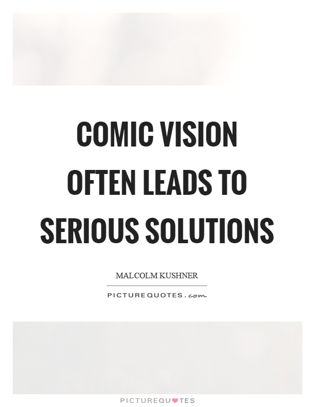 Comic vision often leads to serious solutions Picture Quote #1