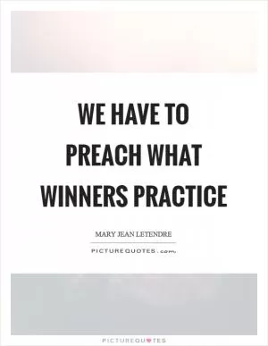 We have to preach what winners practice Picture Quote #1