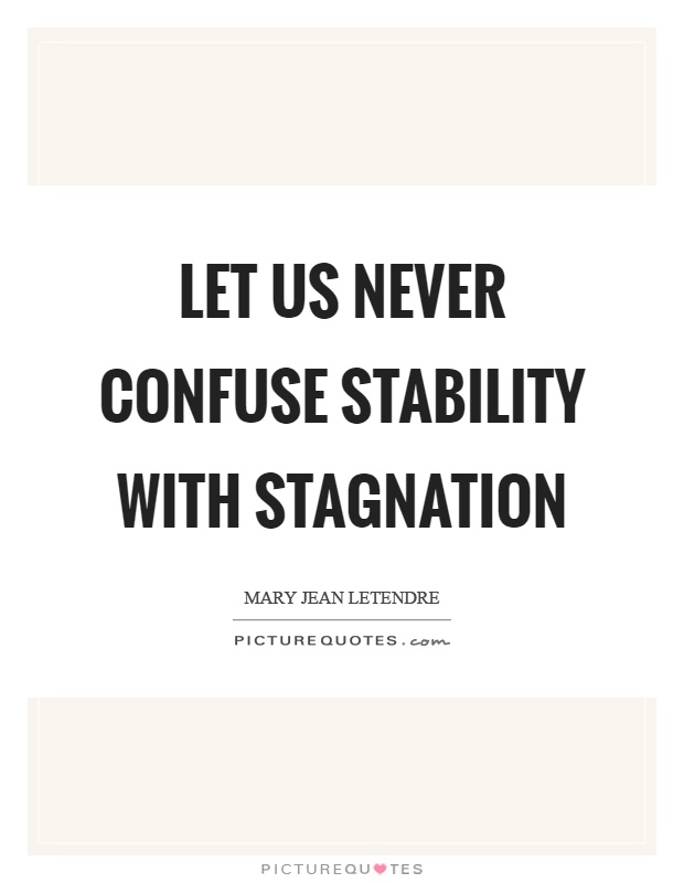 Let us never confuse stability with stagnation Picture Quote #1