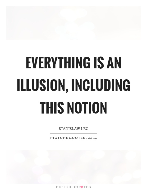 Everything is an illusion, including this notion Picture Quote #1