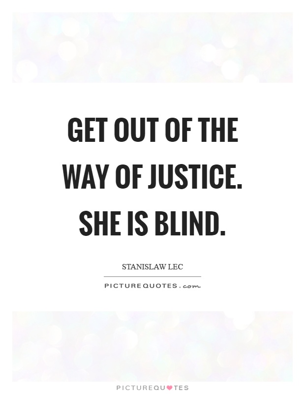 Get out of the way of justice. She is blind Picture Quote #1