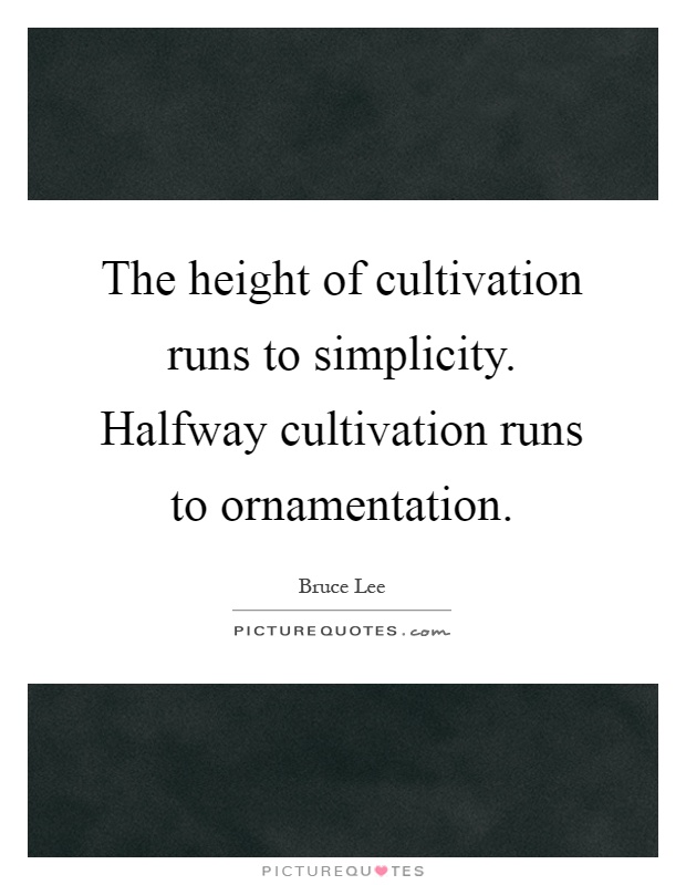 The height of cultivation runs to simplicity. Halfway cultivation runs to ornamentation Picture Quote #1