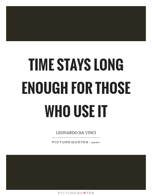 Time stays long enough for those who use it Picture Quote #1