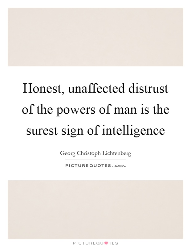 Honest, unaffected distrust of the powers of man is the surest sign of intelligence Picture Quote #1