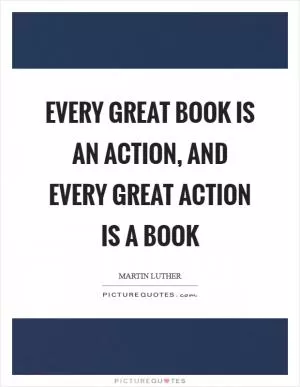 Every great book is an action, and every great action is a book Picture Quote #1