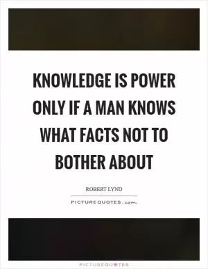 Knowledge is power only if a man knows what facts not to bother about Picture Quote #1