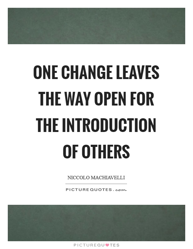 One change leaves the way open for the introduction of others Picture Quote #1