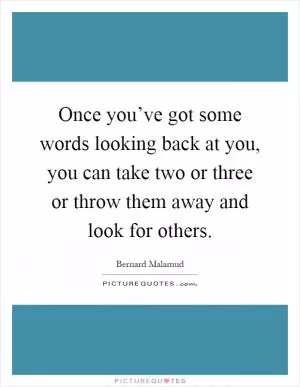 Once you’ve got some words looking back at you, you can take two or three or throw them away and look for others Picture Quote #1