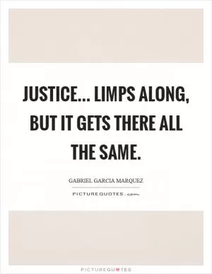 Justice... Limps along, but it gets there all the same Picture Quote #1