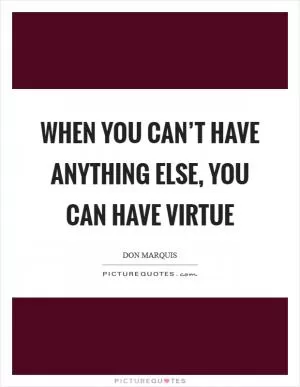 When you can’t have anything else, you can have virtue Picture Quote #1