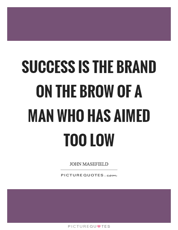 Success is the brand on the brow of a man who has aimed too low Picture Quote #1