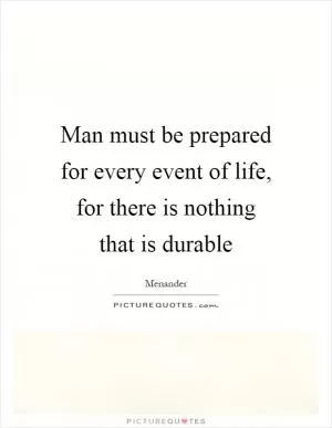 Man must be prepared for every event of life, for there is nothing that is durable Picture Quote #1