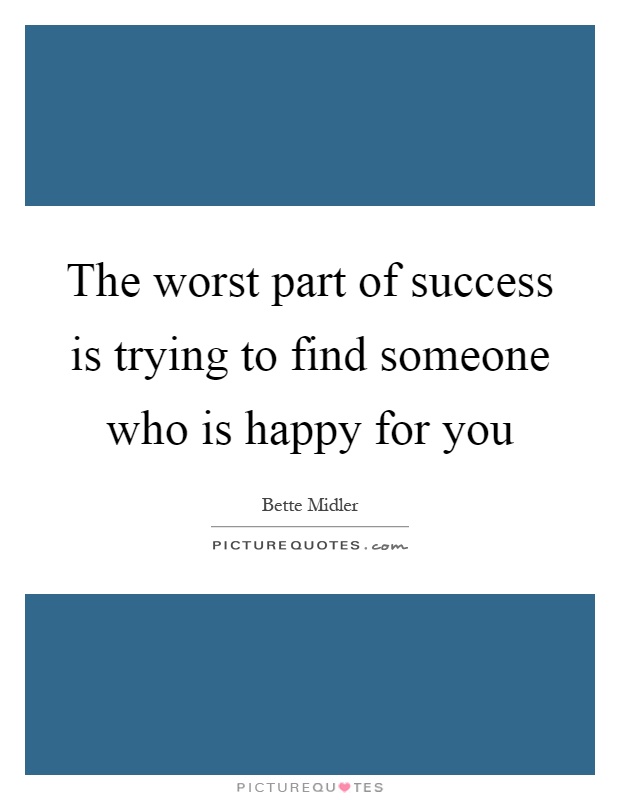 The worst part of success is trying to find someone who is happy for you Picture Quote #1