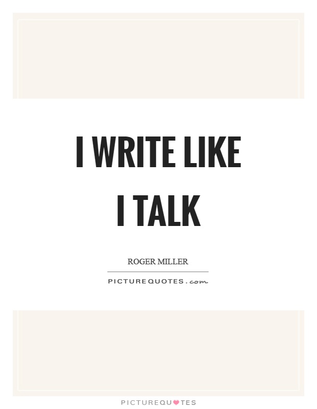 I write like I talk Picture Quote #1