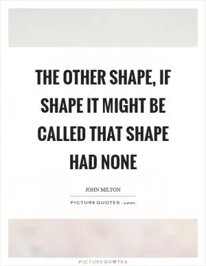 The other shape, if shape it might be called that shape had none Picture Quote #1