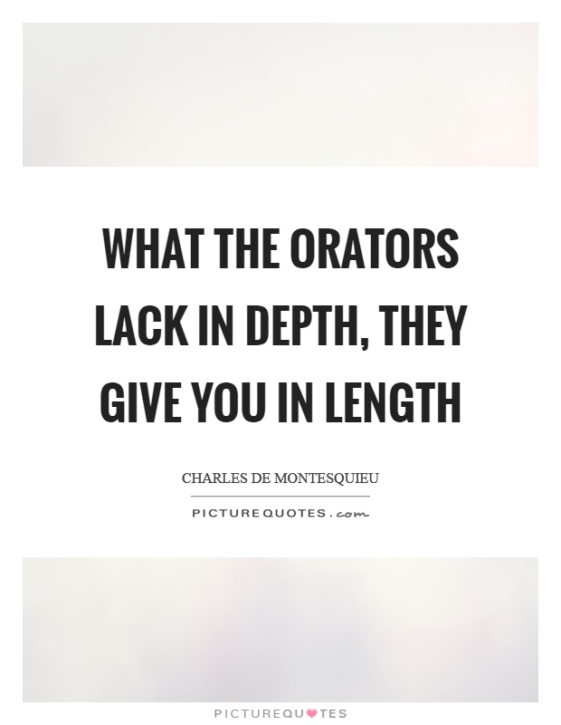What the orators lack in depth, they give you in length Picture Quote #1