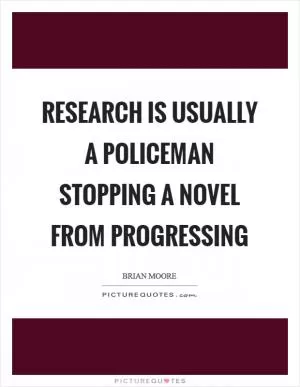 Research is usually a policeman stopping a novel from progressing Picture Quote #1