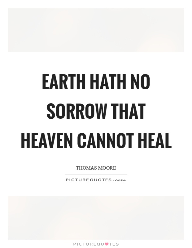 Earth hath no sorrow that heaven cannot heal Picture Quote #1