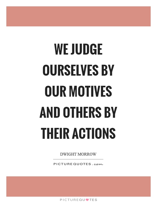 We judge ourselves by our motives and others by their actions Picture Quote #1