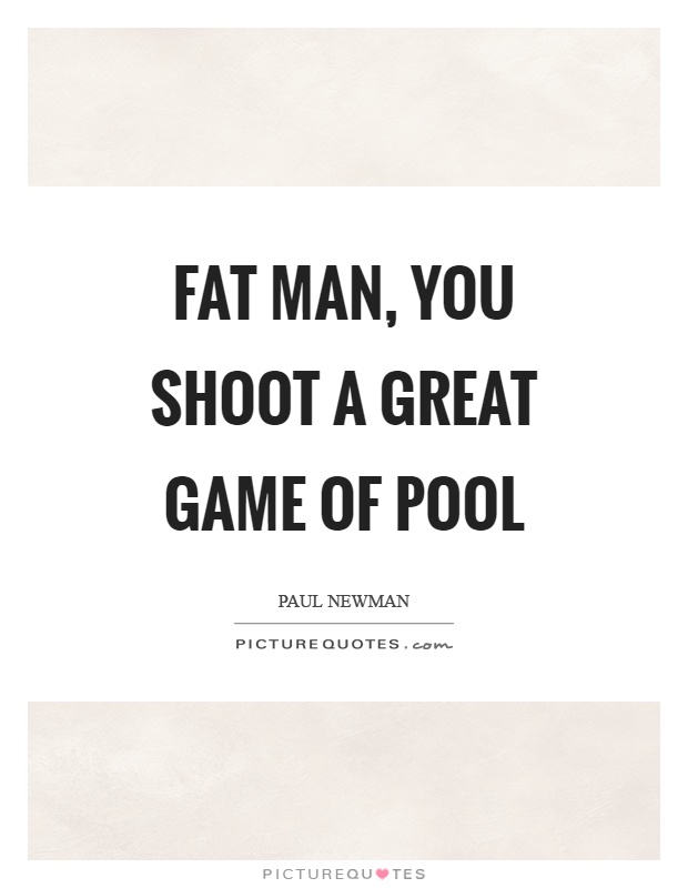 Fat man, you shoot a great game of pool Picture Quote #1