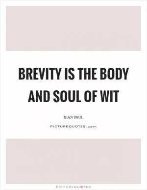 Brevity is the body and soul of wit Picture Quote #1