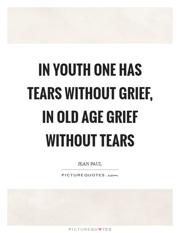In youth one has tears without grief, in old age grief without tears Picture Quote #1