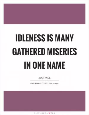 Idleness is many gathered miseries in one name Picture Quote #1