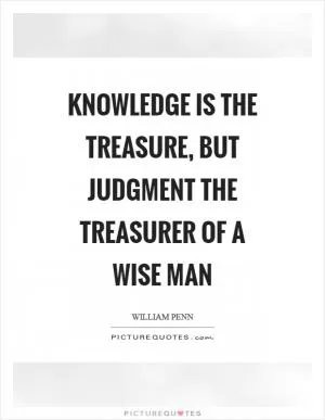 Knowledge is the treasure, but judgment the treasurer of a wise man Picture Quote #1