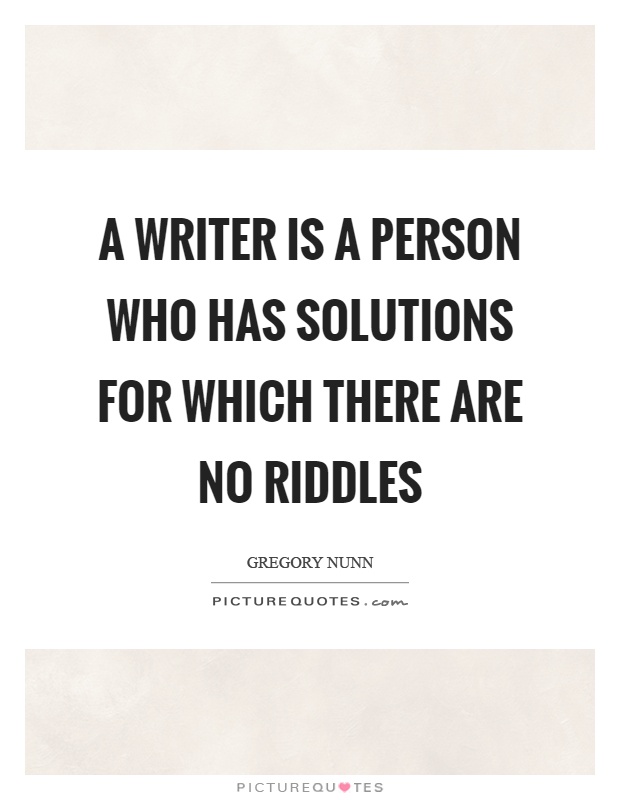 A writer is a person who has solutions for which there are no riddles Picture Quote #1
