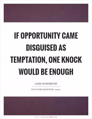 If opportunity came disguised as temptation, one knock would be enough Picture Quote #1