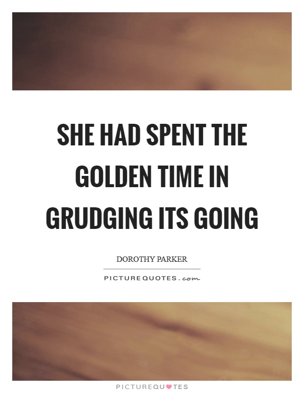 She had spent the golden time in grudging its going Picture Quote #1