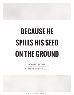 Because he spills his seed on the ground Picture Quote #1