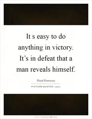 It s easy to do anything in victory. It’s in defeat that a man reveals himself Picture Quote #1