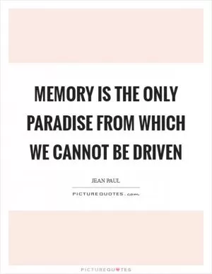 Memory is the only paradise from which we cannot be driven Picture Quote #1